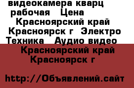 видеокамера кварц 8 xl рабочая › Цена ­ 3 500 - Красноярский край, Красноярск г. Электро-Техника » Аудио-видео   . Красноярский край,Красноярск г.